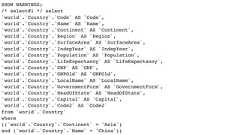 SHOW WARNINGS;/* select#1 */ select`world`.`Country`.`Code` AS `Code`,`world`.`Country`.`Name` AS `Name`,`world`.`Country`.`Continent` AS `Continent`,`world`.`Country`.`Region` AS `Region`,`world`.`Country`.`SurfaceArea` AS `SurfaceArea`,`world`.`Country`.`IndepYear` AS `IndepYear`,`world`.`Country`.`Population` AS `Population`,`world`.`Country`.`LifeExpectancy` AS `LifeExpectancy`,`world`.`Country`.`GNP` AS `GNP`,`world`.`Country`.`GNPOld` AS `GNPOld`,`world`.`Country`.`LocalName` AS `LocalName`,`world`.`Country`.`GovernmentForm` AS `GovernmentForm`,`world`.`Country`.`HeadOfState` AS `HeadOfState`,`world`.`Country`.`Capital` AS `Capital`,`world`.`Country`.`Code2` AS `Code2`from `world`.`Country`where((`world`.`Country`.`Continent` = 'Asia')and (`world`.`Country`.`Name` = 'China')) 