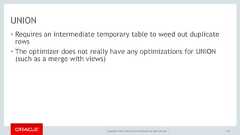 Copyright © 2017, Oracle and/or its affiliates. All rights reserved. |UNION• Requires an intermediate temporary table to weed out duplicaterows• The optimizer does not really have any optimizations for UNION(such as a merge with views)124 