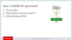 Copyright © 2017, Oracle and/or its affiliates. All rights reserved. |How is ORDER BY optimized?1. Via an Index2. Top N Buffer (“priority queue”)3. Using temporary files134 