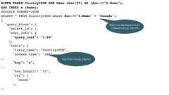 ALTER TABLE CountryJSON ADD Name char(52) AS (doc->>"$.Name"),ADD INDEX n (Name);EXPLAIN FORMAT=JSONSELECT * FROM CountryJSON where doc->>"$.Name" = ‘Canada';{"query_block": {"select_id": 1,"cost_info": {"query_cost": "1.20"},"table": {"table_name": "CountryJSON","access_type": "ref",.."key": "n",.."key_length": "53","ref": ["const"],..Key from virtual columnMatches expression fromindexed virtual column 