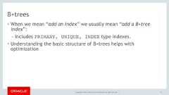 Copyright © 2017, Oracle and/or its affiliates. All rights reserved. |B+trees• When we mean “add an index” we usually mean “add a B+treeindex”:– Includes PRIMARY, UNIQUE, INDEX type indexes.• Understanding the basic structure of B+trees helps withoptimization17 