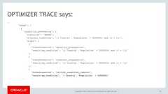 Copyright © 2017, Oracle and/or its affiliates. All rights reserved. |.."steps": [{"condition_processing": {"condition": "WHERE","original_condition": "((`Country`.`Population` > 5000000) and (1 = 1))","steps": [{"transformation": "equality_propagation","resulting_condition": "((`Country`.`Population` > 5000000) and (1 = 1))"},{"transformation": "constant_propagation","resulting_condition": "((`Country`.`Population` > 5000000) and (1 = 1))"},{"transformation": "trivial_condition_removal","resulting_condition": "(`Country`.`Population` > 5000000)"..OPTIMIZER TRACE says:45 