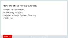 Copyright © 2017, Oracle and/or its affiliates. All rights reserved. |How are statistics calculated?• Dictionary Information• Cardinality Statistics• Records In Range Dynamic Sampling• Table Size55 