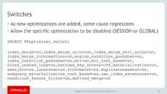 Copyright © 2017, Oracle and/or its affiliates. All rights reserved. |Switches• As new optimizations are added, some cause regressions• Allow the specific optimization to be disabled (SESSION or GLOBAL)67SELECT @@optimizer_switch; index_merge=on,index_merge_union=on,index_merge_sort_union=on, index_merge_intersection=on,engine_condition_pushdown=on, index_condition_pushdown=on,mrr=on,mrr_cost_based=on, block_nested_loop=on,batched_key_access=off,materialization=on, semijoin=on,loosescan=on,firstmatch=on,duplicateweedout=on, subquery_materialization_cost_based=on,use_index_extensions=on, condition_fanout_filter=on,derived_merge=on 