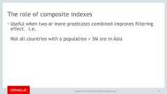 Copyright © 2017, Oracle and/or its affiliates. All rights reserved. |The role of composite indexes• Useful when two or more predicates combined improves filteringeffect. i.e.  Not all countries with a population > 5M are in Asia77 