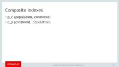 Copyright © 2017, Oracle and/or its affiliates. All rights reserved. |Composite Indexes• p_c (population, continent)• c_p (continent, population)78 