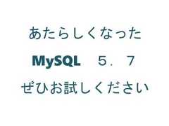 あたらしくなったMySQL ５．７ぜひお試しください 