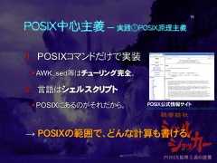 POSIX中心主義 ― 実践①POSIX原理主義1. POSIXコマンドだけで実装AWK、sed等はチューリング完全。2. 言語はシェルスクリプトPOSIXにあるのがそれだから。→ POSIXの範囲で、どんな計算も書ける。19POSIX公式情報サイトhttp://pubs.opengroup.org/onlinepubs/9699919799/ 