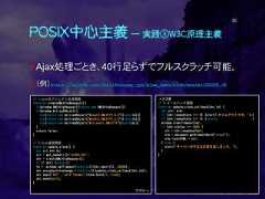 POSIX中心主義 ― 実践③W3C原理主義Ajax処理ごとき、40行足らずでフルスクラッチ可能。 （例）https://github.com/ShellShoccar-jpn/Ajax_demo/blob/master/CLOCK.JS30// 1.Ajaxオブジェクト生成関数function createXMLHttpRequest(){if(window.XMLHttpRequest){return new XMLHttpRequest()}if(window.ActiveXObject){try{return new ActiveXObject("Msxml2.XMLHTTP.6.0")}catch(e){}try{return new ActiveXObject("Msxml2.XMLHTTP.3.0")}catch(e){}try{return new ActiveXObject("Microsoft.XMLHTTP")}catch(e){}}return false;}// 2.Ajax通信関数function update_clock() {var url,xhr,to;url = get_homedir()+'CLOCK.CGI';xhr = createXMLHttpRequest();if (! xhr) {return;}to = window.setTimeout(function(){xhr.abort()}, 30000);xhr.onreadystatechange = function(){update_clock_callback(xhr,to)};xhr.open('GET' , url+'?dummy='+(new Date)/1, true);xhr.send(null);}つづく→→つづき// 3.コールバック関数function update_clock_callback(xhr,to) {var str, elm;if (xhr.readyState === 0) {alert('タイムアウトです。');}if (xhr.readyState !== 4) {return; }window.clearTimeout(to);if (xhr.status === 200) {str = xhr.responseText;elm = document.getElementById('clock');elm.innerHTML = str;} else {alert('サーバーが不正な応答を返しました。');}} 