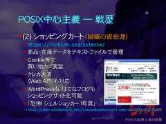 POSIX中心主義 ― 戦歴(2) ショッピングカート（組織の資金源） https://richlab.org/coterie/商品・在庫データをテキストファイルで管理Cookie等で買い物カゴ実装クレカ決済（Web API）も対応WordPressも、はてなブログもショッピングサイト化可能「恐怖！ シェルショッカー １号男」→ http://www.slideshare.net/tomoyukimatsura/1-php-con2014-4013411933 
