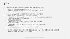 まとめ• 標的型攻撃、Active Directory 侵害の事例は増加傾向にある• オンプレミス中心の組織も侵害に遭っている• 「IT 障害」のつもりが「セキュリティ インシデント」であるケース• Active Directory 侵害の特徴を理解し対策することが重要1. 組織内での“乗っ取りアカウント” を中心として拡大する ネットワーク、マルウェア観点、強いパスワード、アルゴリズムの対策だけでは対策が不十分 組織内の侵入者を前提とした ID 保護が重要2. 複雑なAD環境に起因する AD環境の複雑化を避け、環境を把握することが予防、検出、対応に重要3. 侵入者の検出が困難 異常系の監視、イベントログ監視だけでは対応できない、ふるまい検出が必要4. 復旧が困難 必要な復旧、事後対応ができていない場合、繰り返し被害に遭う• パンデミック後のゼロトラストを基調としたセキュリティ能勢を保つことが重要• 推奨構成、ID管理（特権管理）、デバイス管理84© Copyright Microsoft Corporation. All rights reserved. 