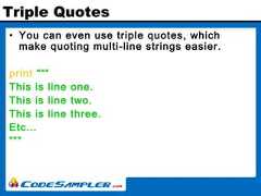 Triple Quotes• You can even use triple quotes, whichmake quoting multi-line strings easier.print “““This is line one.This is line two.This is line three.Etc…””” 