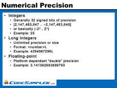 Numerical Precision• Integers• Generally 32 signed bits of precision• [2,147,483,647 .. –2,147,483,648]• or basically (-232, 232)• Example: 25• Long Integers• Unlimited precision or size• Format: <number>L• Example: 4294967296L• Floating-point• Platform dependant “double” precision• Example: 3.141592653589793 