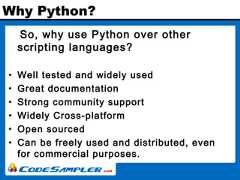 Why Python?So, why use Python over otherscripting languages?• Well tested and widely used• Great documentation• Strong community support• Widely Cross-platform• Open sourced• Can be freely used and distributed, evenfor commercial purposes. 