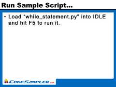 Run Sample Script…• Load “while_statement.py” into IDLEand hit F5 to run it. 