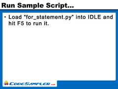 Run Sample Script…• Load “for_statement.py” into IDLE andhit F5 to run it. 