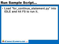 Run Sample Script…• Load “for_continue_statement.py” intoIDLE and hit F5 to run it. 