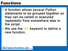 Functions• A function allows several Pythonstatements to be grouped together sothey can be called or executedrepeatedly from somewhere else inthe script.• We use the def keyword to define anew function. 