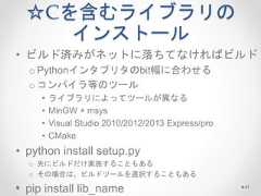 ☆Cを含むライブラリの インストール • ビルド済みがネットに落ちてなければビルド o Pythonインタプリタのbit幅に合わせる o コンパイラ等のツール • ライブラリによってツールが異なる • MinGW + msys • Visual Studio 2010/2012/2013 Express/pro • CMake • python install setup.py o 先にビルドだけ実施することもある o その場合は、ビルドツールを選択することもある • pip install lib_name 47  