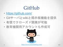 GitHub • https://github.com/ • Gitサーバとwikiと掲示板機能を提供 • 有償でクローズド開発が可能 • 教育機関用アカウントも作成可 http://www.mocchiblog.com/ 84  