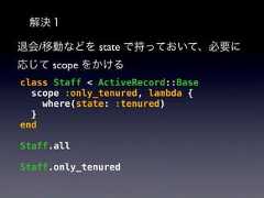 解決１退会/移動などを state で持っておいて、必要に応じて scope をかけるclass Staff < ActiveRecord::Basescope :only_tenured, lambda {where(state: :tenured)}endStaff.allStaff.only_tenured 