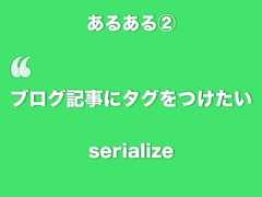 あるある②‘ブログ記事にタグをつけたいserialize 