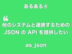 あるある④‘他のシステムと連携するためのJSON の API を提供したいas_json 
