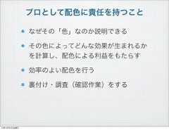 プロとして配色に責任を持つことなぜその「色」なのか説明できるその色によってどんな効果が生まれるかを計算し、配色による利益をもたらす効率のよい配色を行う裏付け・調査（確認作業）をする13年10月4日金曜日 