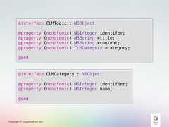 Copyright © Classmethod, Inc.@interface CLMTopic : NSObject@property (nonatomic) NSInteger identifer;@property (nonatomic) NSString *title;@property (nonatomic) NSString *content;@property (nonatomic) CLMCategory *category;@end@interface CLMCategory : NSObject@property (nonatomic) NSInteger identifier;@property (nonatomic) NSInteger name;@end 