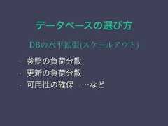 データベースの選び方DBの水平拡張(スケールアウト)• 参照の負荷分散• 更新の負荷分散• 可用性の確保 …など 
