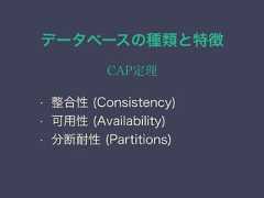 データベースの種類と特徴CAP定理• 整合性 (Consistency)• 可用性 (Availability)• 分断耐性 (Partitions) 