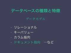 データベースの種類と特徴データモデル• リレーショナル• キーバリュー• カラム指向• ドキュメント指向 …など 
