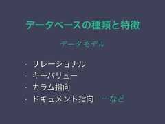 データベースの種類と特徴データモデル• リレーショナル• キーバリュー• カラム指向• ドキュメント指向 …など 