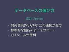 データベースの選び方SQL Server• 開発環境(VS,C#など)の連携が強力• 標準的な機能の多くをサポート• GUIツールが便利 