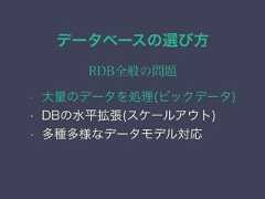 データベースの選び方RDB全般の問題• 大量のデータを処理(ビックデータ)• DBの水平拡張(スケールアウト)• 多種多様なデータモデル対応 