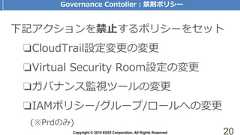 Copyright © 2018 KDDI Corporation. All Rights Reserved 20下記アクションを禁止するポリシーをセット❏CloudTrail設定変更の変更❏Virtual Security Room設定の変更❏ガバナンス監視ツールの変更❏IAMポリシー/グループ/ロールへの変更(※Prdのみ)Governance Contoller：禁則ポリシー 