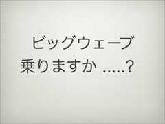 ビッグウェーブ 乗りますか .....? 