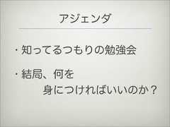 アジェンダ• 知ってるつもりの勉強会• 結局、何を  身につければいいのか？ 