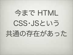 今まで HTMLCSS･JSという共通の存在があった 