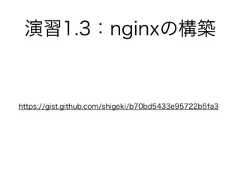 演習1.3：nginxの構築https://gist.github.com/shigeki/b70bd5433e95722b5fa3 