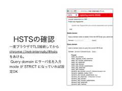 HSTSの確認一度ブラウザでTLS接続してからchrome://net-internals/#hstsをあける。Query domain にサーバ名を入力mode が STRICT になっていれば設定OK 