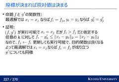 227 / 270 KYOTO UNIVERSITY座標が決まれば双対値は決まる命題 と の関数性:最適解では ならば , ならば証明:が実行可能で だが だと仮定する任意の k に対してなので、 更新しても実行可能で、目的関数は良くなるよって最適解では ならば が成り立つについても同様 