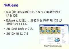NetBeans●●Sun (現 Oracle)が中心となって開発されている IDEEclipse とは違い、最初から PHP 用 IDE が提供されている●2013/8 時点で 7.3.1●2013/10 に 7.4http://ja.netbeans.org/ 