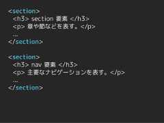 <section> <h3> section 要素 </h3> <p> 章や節などを表す。</p> ...</section><section> <h3> nav 要素 </h3> <p> 主要なナビゲーションを表す。</p> ...</section> 