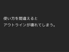 使い方を間違えるとアウトラインが壊れてしまう。 