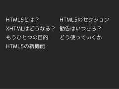 HTML5とは？    HTML5のセクションXHTMLはどうなる？ 勧告はいつごろ？もうひとつの目的    どう使っていくかHTML5の新機能 
