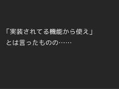 「実装されてる機能から使え」とは言ったものの…… 