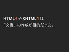 HTML4 や XHTML1 は「文書」の作成が目的だった。 