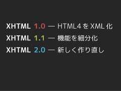 XHTML 1.0 ― HTML4 を XML 化XHTML 1.1 ― 機能を細分化XHTML 2.0 ― 新しく作り直し 