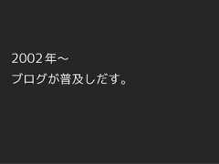2002 年～ブログが普及しだす。 